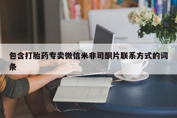 打胎药在线购买联系微信包含打胎药专卖微信米非司酮片联系方式的词条