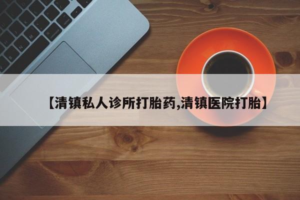 打胎药在线购买联系微信【清镇私人诊所打胎药,清镇医院打胎】