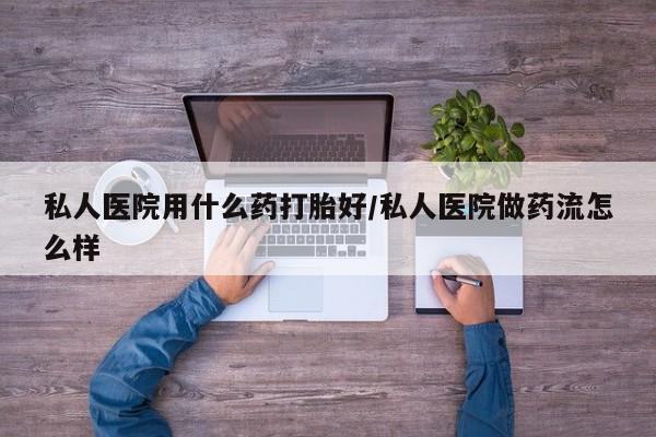 打胎药在线购买联系微信私人医院用什么药打胎好/私人医院做药流怎么样