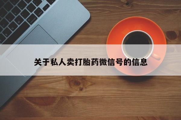 打胎药在线购买联系微信关于私人卖打胎药微信号的信息