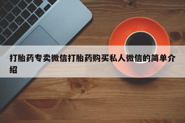 打胎药在线购买联系微信打胎药专卖微信打胎药购买私人微信的简单介绍
