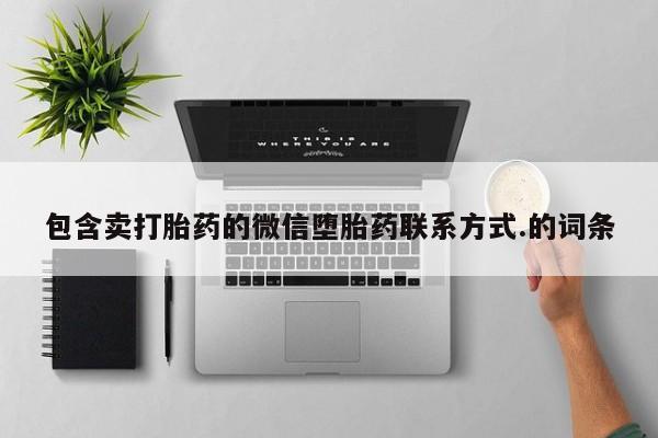 打胎药在线购买联系微信包含卖打胎药的微信堕胎药联系方式.的词条