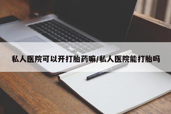 打胎药在线购买联系微信私人医院可以开打胎药嘛/私人医院能打胎吗