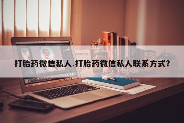 打胎药在线购买联系微信打胎药微信私人.打胎药微信私人联系方式？