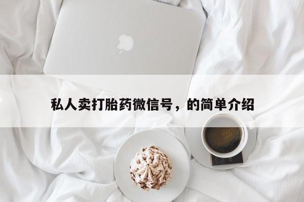 打胎药在线购买联系微信私人卖打胎药微信号，的简单介绍