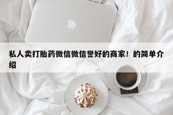 打胎药在线购买联系微信私人卖打胎药微信微信誉好的商家！的简单介绍