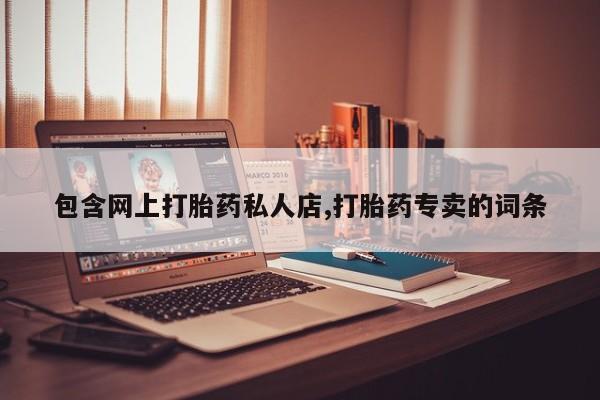 打胎药在线购买联系微信包含网上打胎药私人店,打胎药专卖的词条