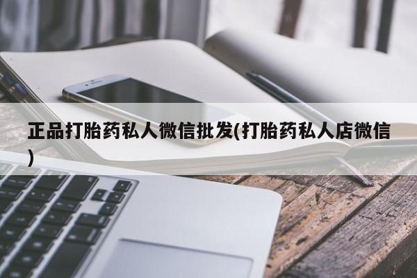 打胎药在线购买联系微信正品打胎药私人微信批发(打胎药私人店微信)